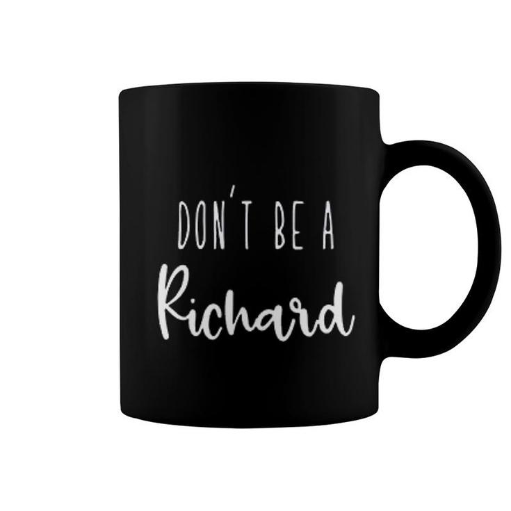 Dont Be A Richard Dont Be A Coffee Mug