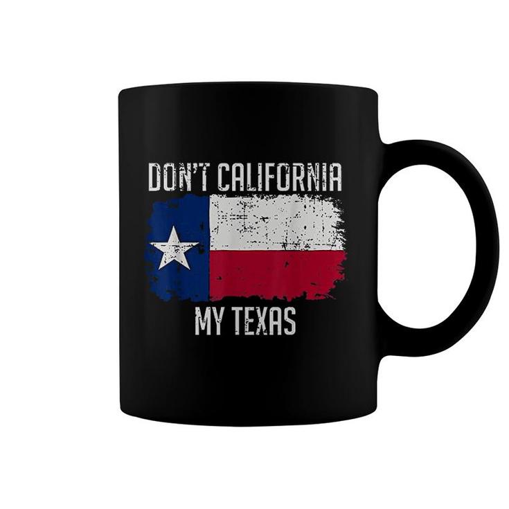 Dont California My Texas Coffee Mug