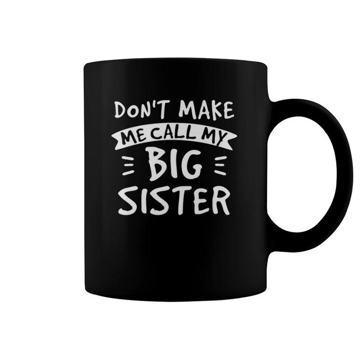 Don't Make Me Call My Big Sister Siblings Brother Funny  Coffee Mug
