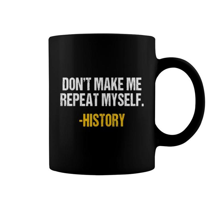 Don't Make Me Repeat Myself History Teacher Historical Book Coffee Mug