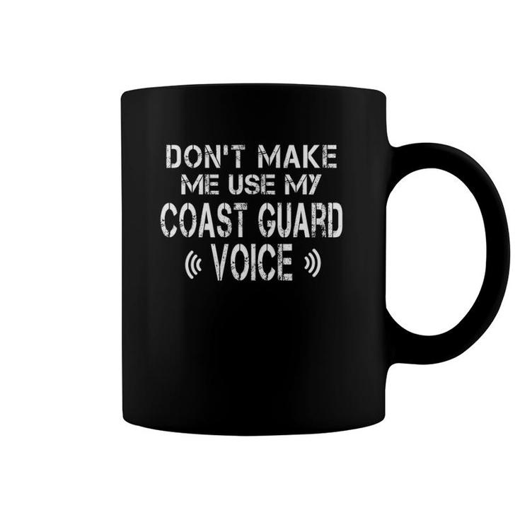 Don't Make Me Use My Coast Guard Voice Funny Coast Guard Coffee Mug