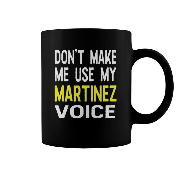 Don't Make Me Use My Martinez Voice Funny Men's Name Coffee Mug