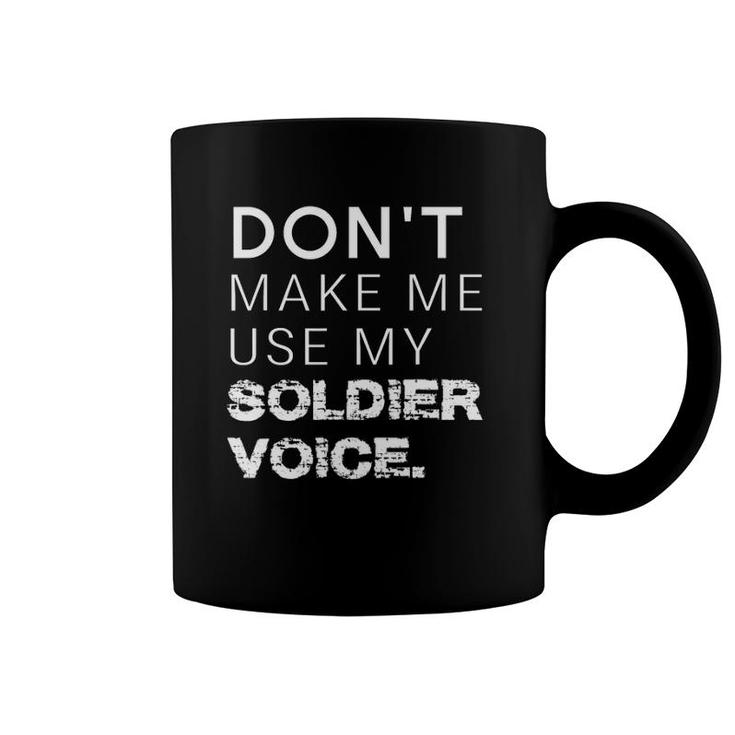 Don't Make Me Use My Soldier Voice Funny Military Coffee Mug