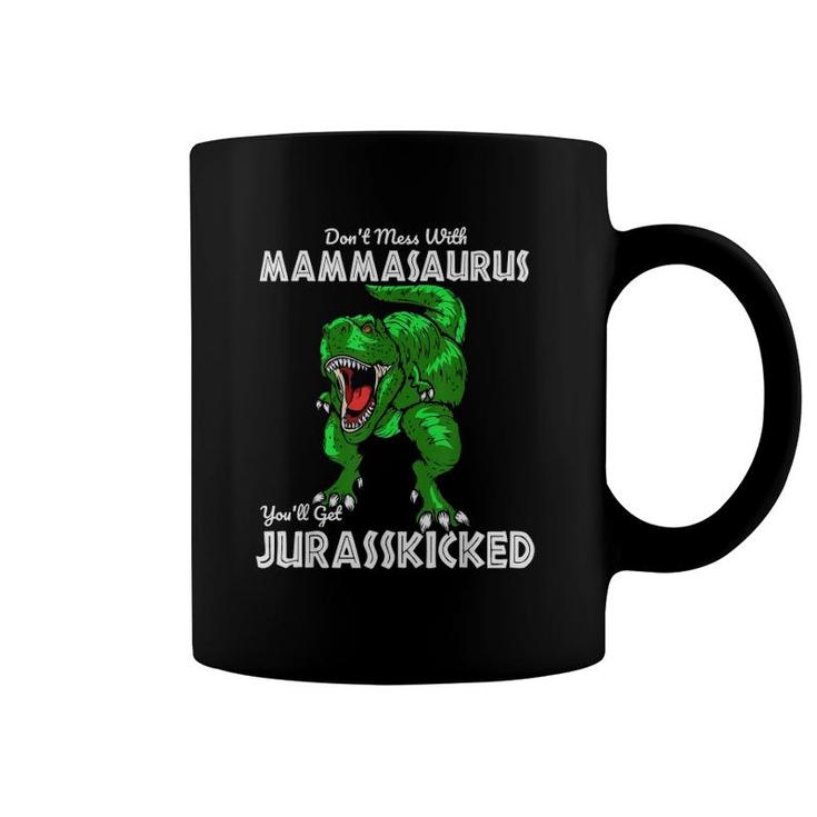 Don't Mess With Mammasaurus You'll Get Jurasskicked Gift Mom Coffee Mug