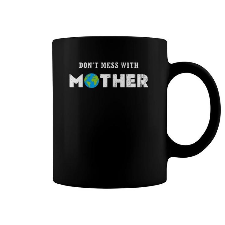 Don't Mess With Mother Earth , Earth Day Coffee Mug
