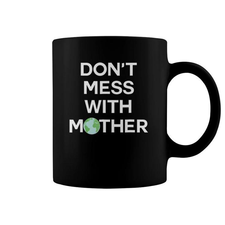 Don't Mess With Mother Earth - Earth Day  Coffee Mug
