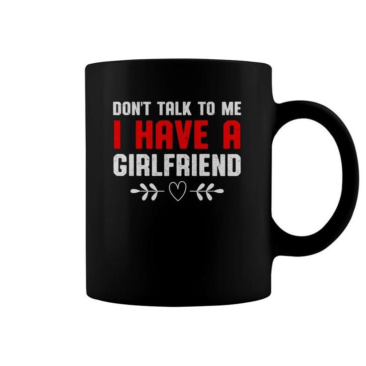 Don't Talk To Me I Have A Girlfriend Funny Girlfriend Coffee Mug
