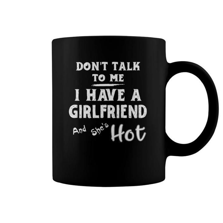 Don't Talk To Me I Have A Girlfriend She's Hot Funny Couple Coffee Mug
