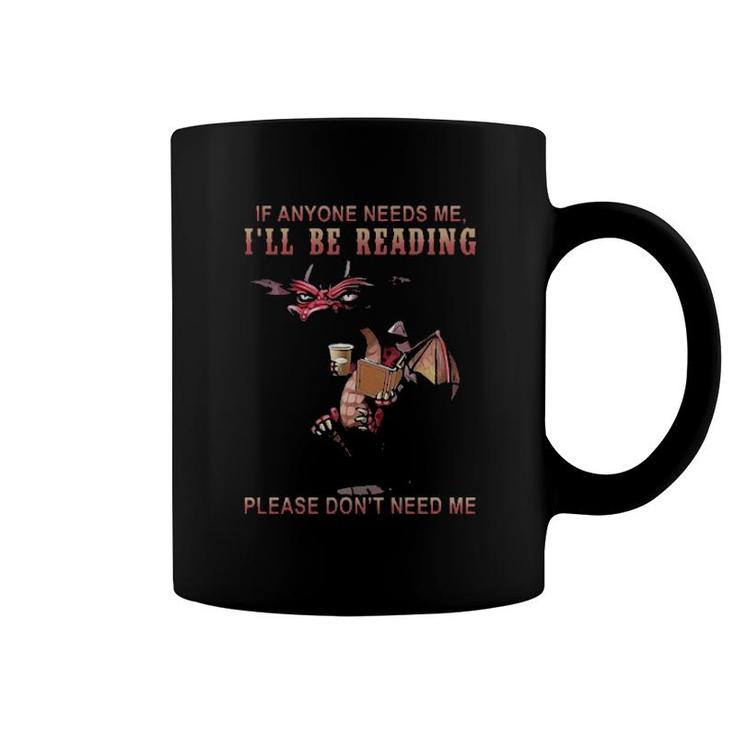 Dragon If Anyone Needs Me Ill Be Reading Please Dont Need Me  Coffee Mug