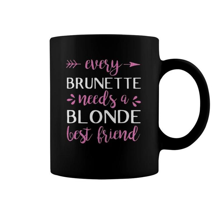 Every Brunette Needs A Blonde Best Friend - Bff Coffee Mug