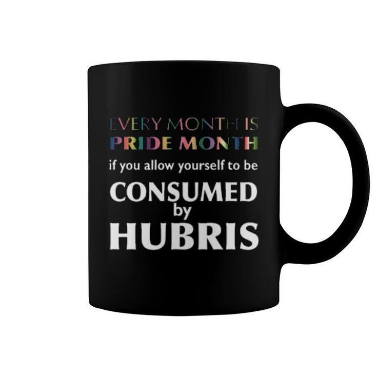 Every Month Is Pride Month If You Allow Yourself To Be Consumed By Hubris  Coffee Mug
