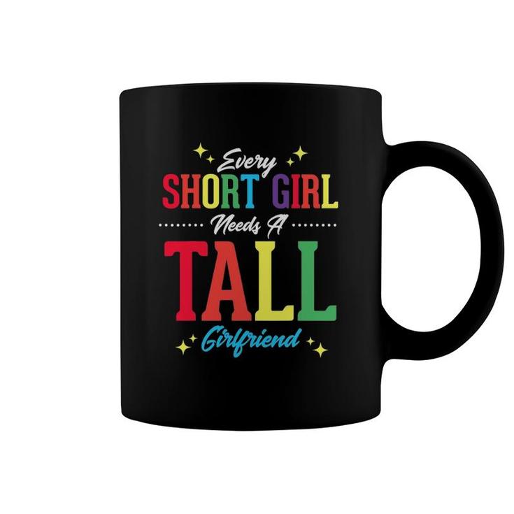 Every Short Girl Needs A Tall Girlfriend Funny Lgbt Lesbian Coffee Mug