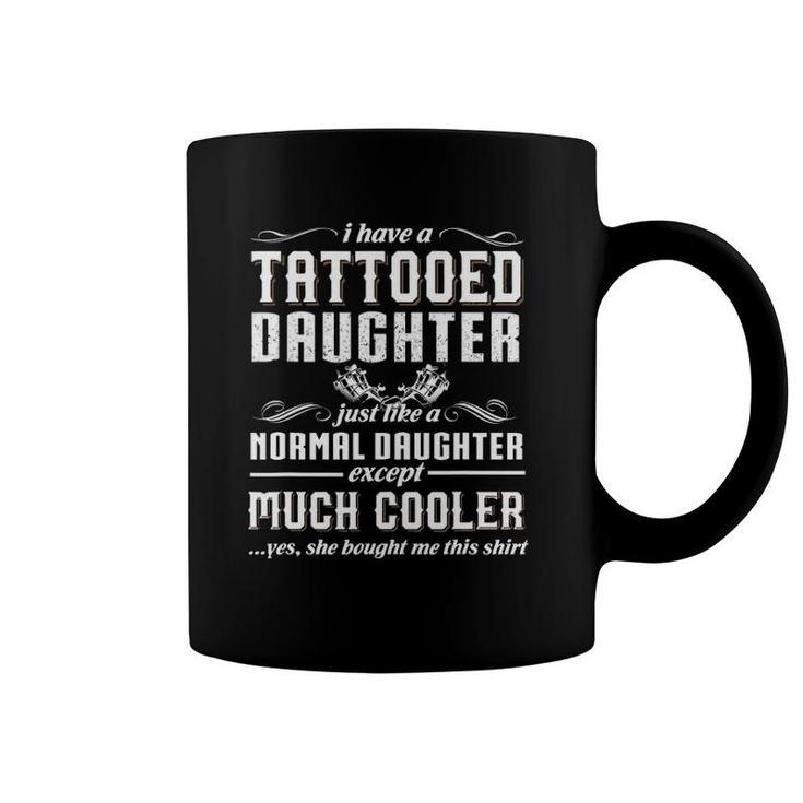 Father's Day  I Have A Tattooed Daughter Coffee Mug