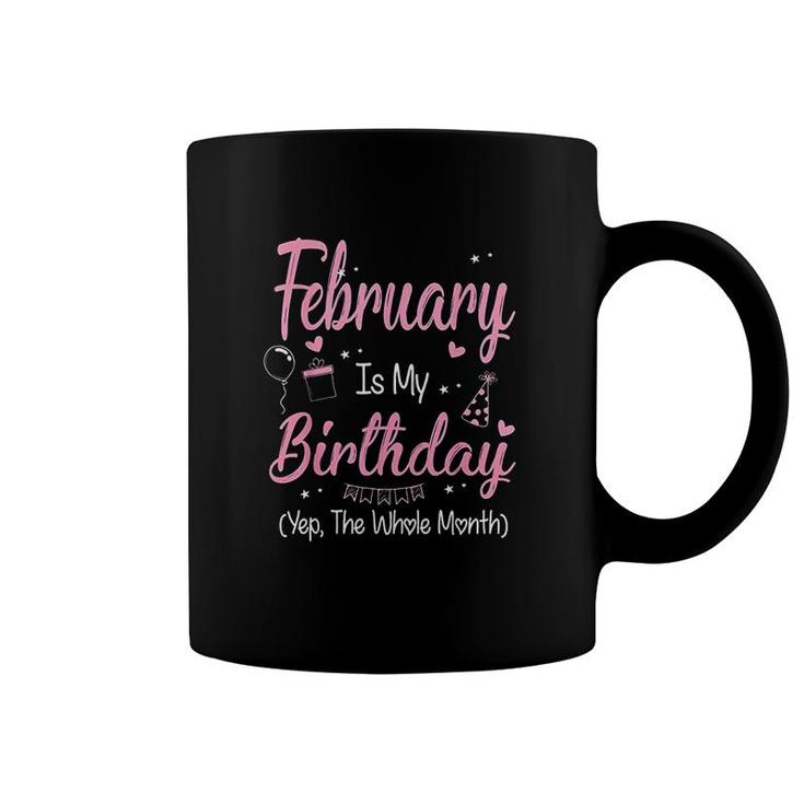 February Is My Birthday Month Yep The Whole Month Girl Its My Birthday  Coffee Mug