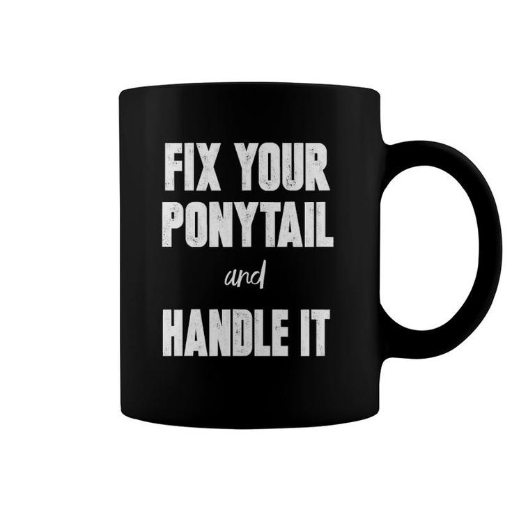 Fix Your Ponytail And Handle It Coffee Mug