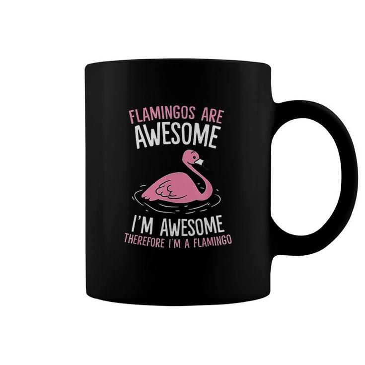 Flamingos Are Awesome Im Awesome Therefore Im A Flamingo Coffee Mug