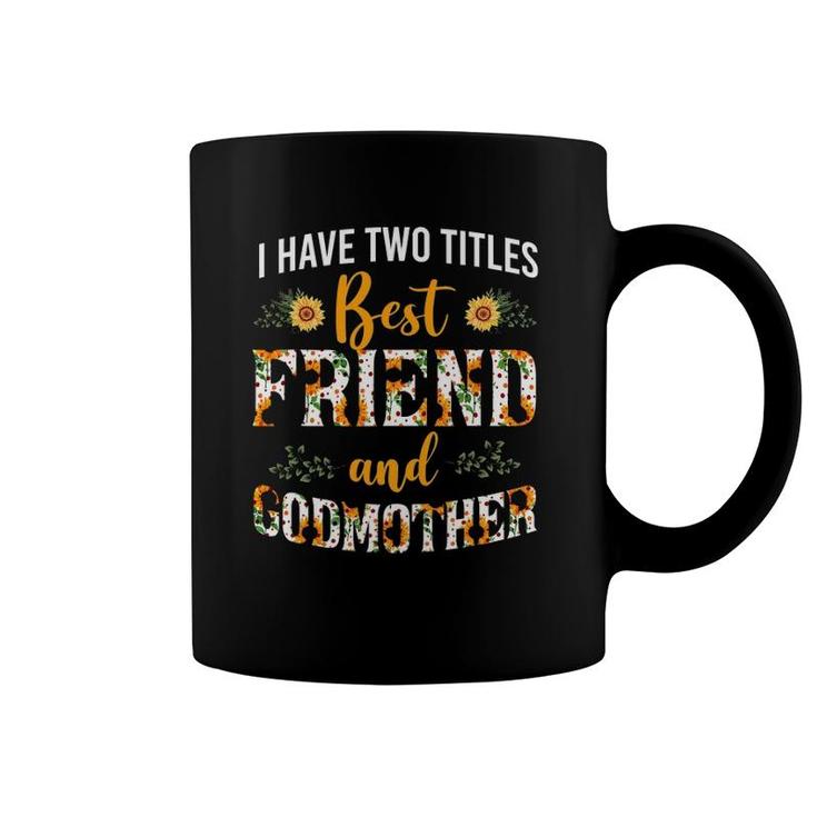 Floral I Have Two Titles Best Friend And Godmother Sunflower Coffee Mug