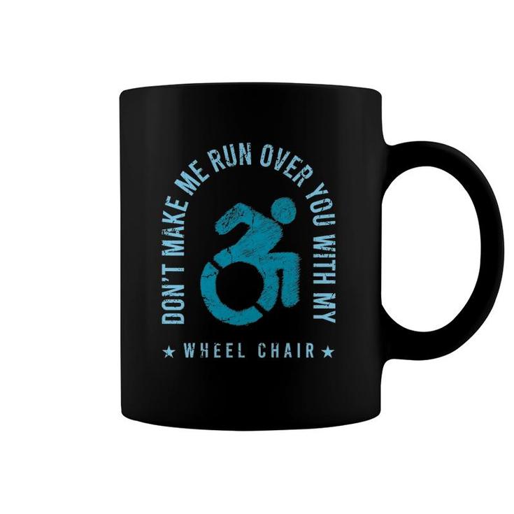 Funny Amputee Don't Make Me Run Over You With My Wheelchair Coffee Mug