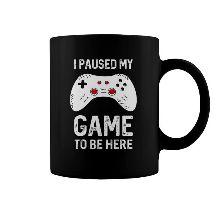 Funny Gamer I Paused My Game To Be Here Gaming Coffee Mug