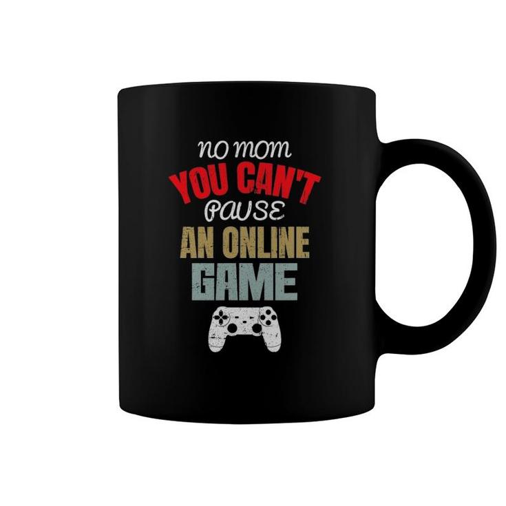 Funny Gaming No Mom You Can't Pause An Online Game Coffee Mug