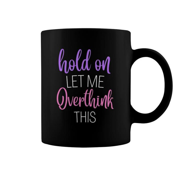 Funny Hold On Let Me Overthink This Humor Novelty Coffee Mug