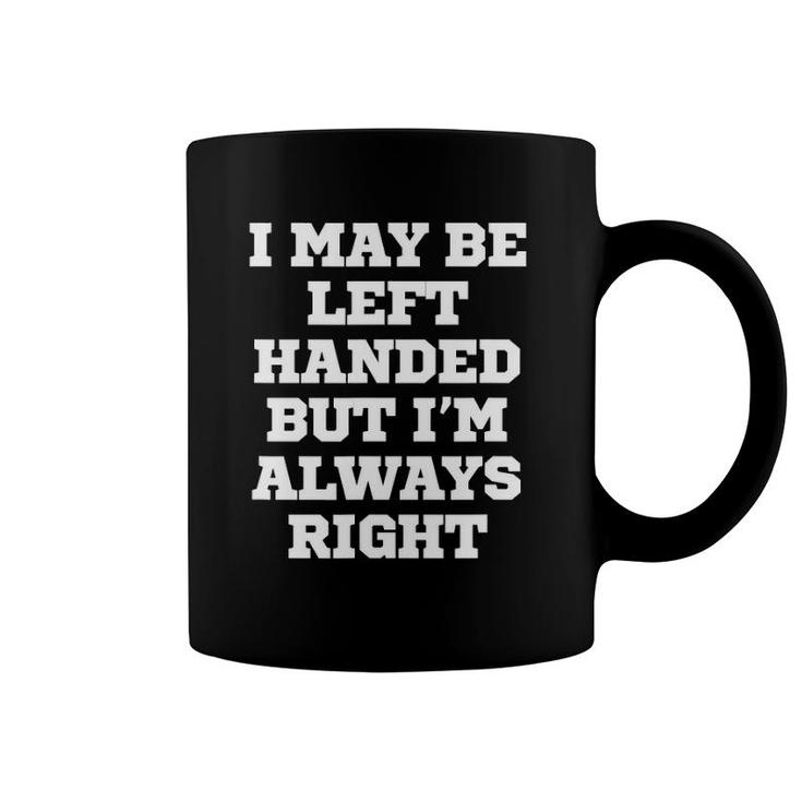 Funny I May Be Left Handed But I'm Always Right Coffee Mug