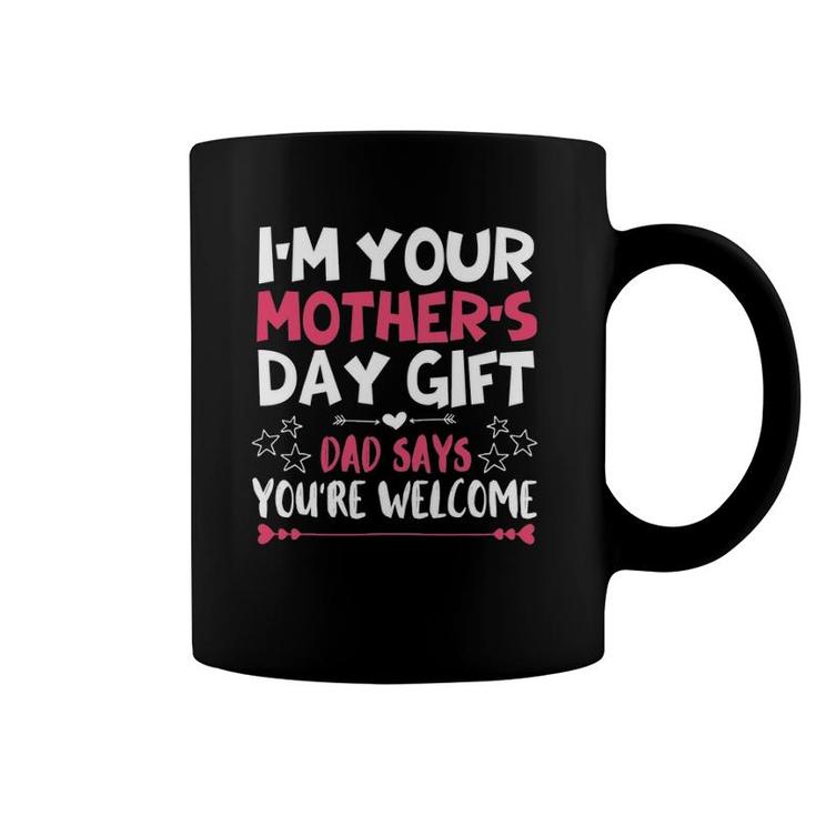 Funny I'm Your Mother's Day Gift Dad Says You're Welcome Coffee Mug