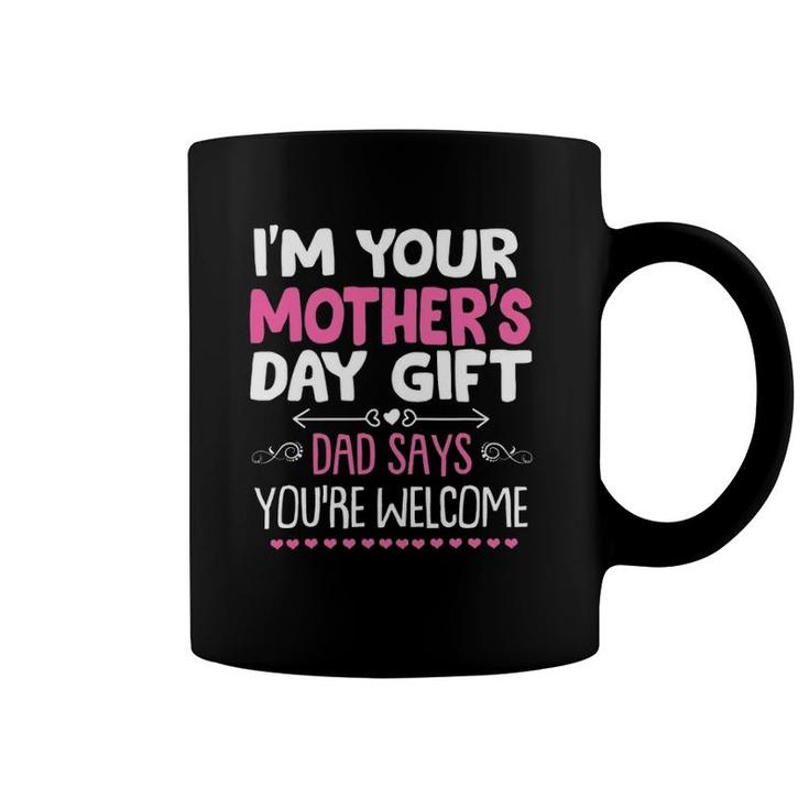 Funny I'm Your Mother's Day Gift, Dad Says You're Welcome Coffee Mug