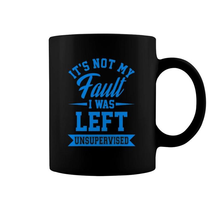 Funny It's Not My Fault I Was Left Unsupervised Quote Coffee Mug