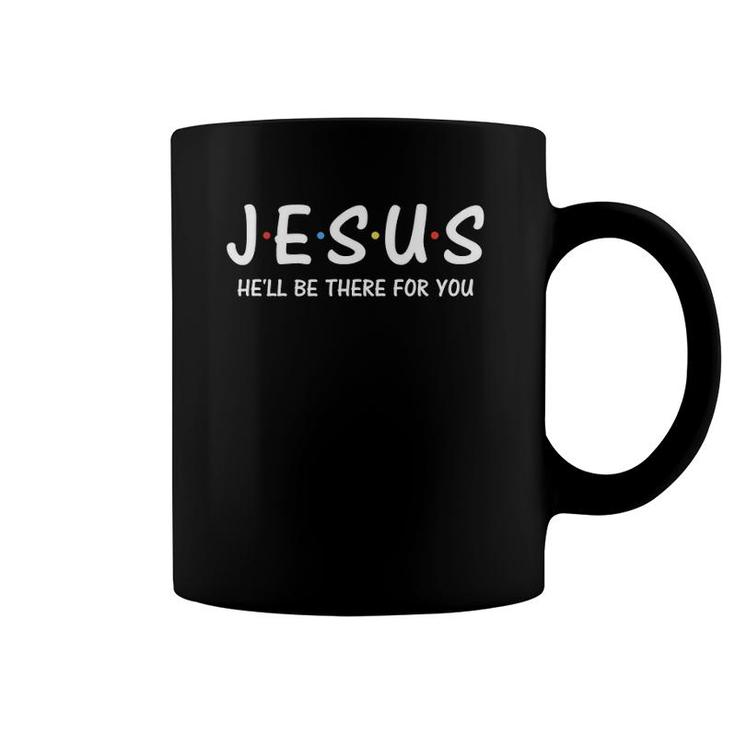 Funny Jesus He'll Be There For You  Christian Gifts Coffee Mug