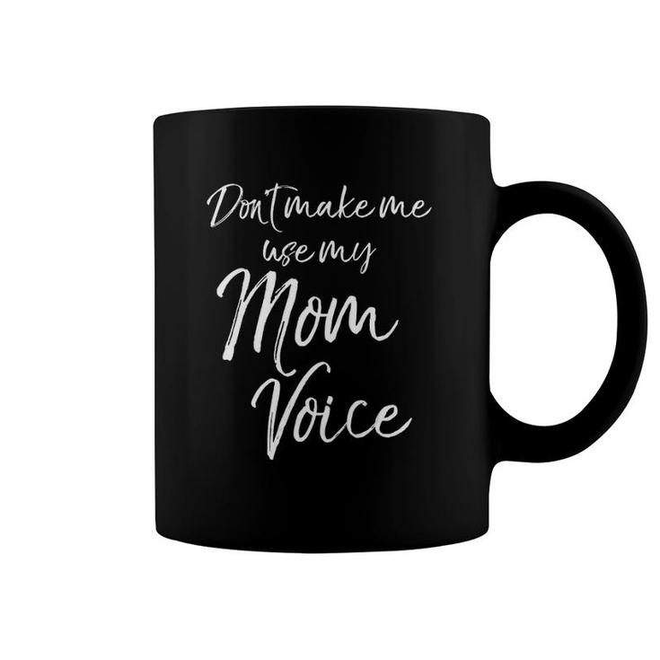 Funny Mother's Day Gift Women Don't Make Me Use My Mom Voice Coffee Mug