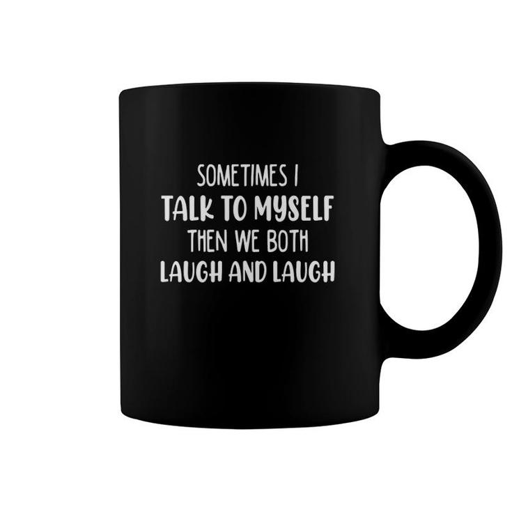Funny Sometimes I Talk To Myself Then We Both Laugh And Laugh Sarcasm Introvert Coffee Mug
