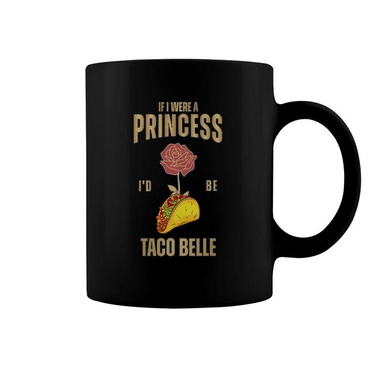 Funny Tacos Lover Tee If I Were A Princess I'd Be Taco Belle Coffee Mug