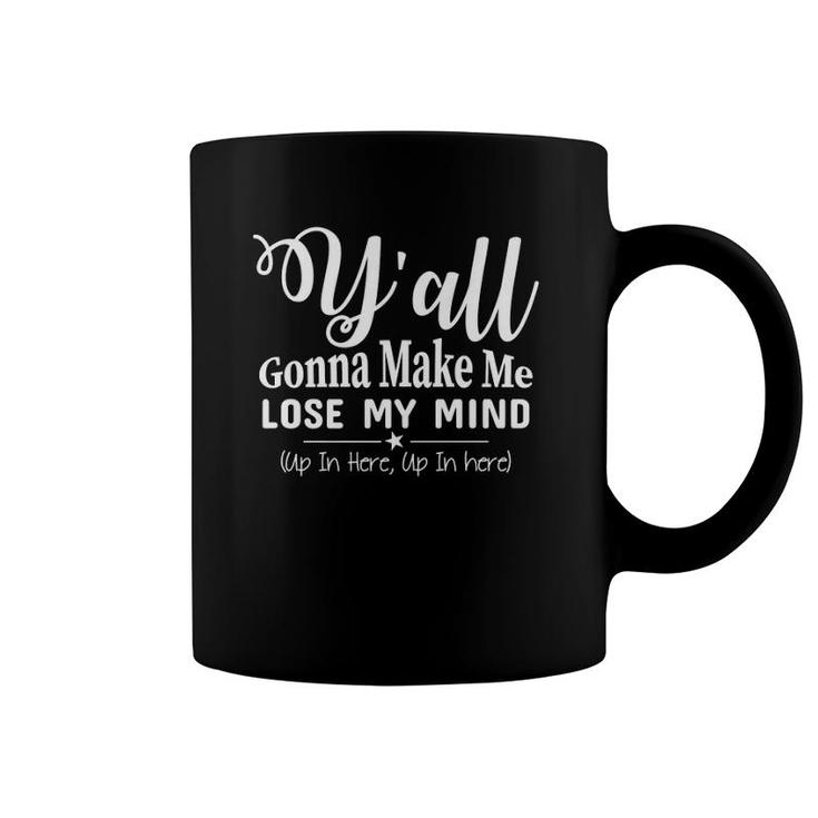 Funny Y'all Gonna Make Me Lose My Mind Up In Here Gift  Coffee Mug