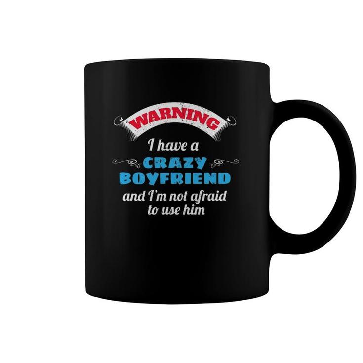 Girlfriend Gift I Have A Crazy Boyfriend Gift Coffee Mug