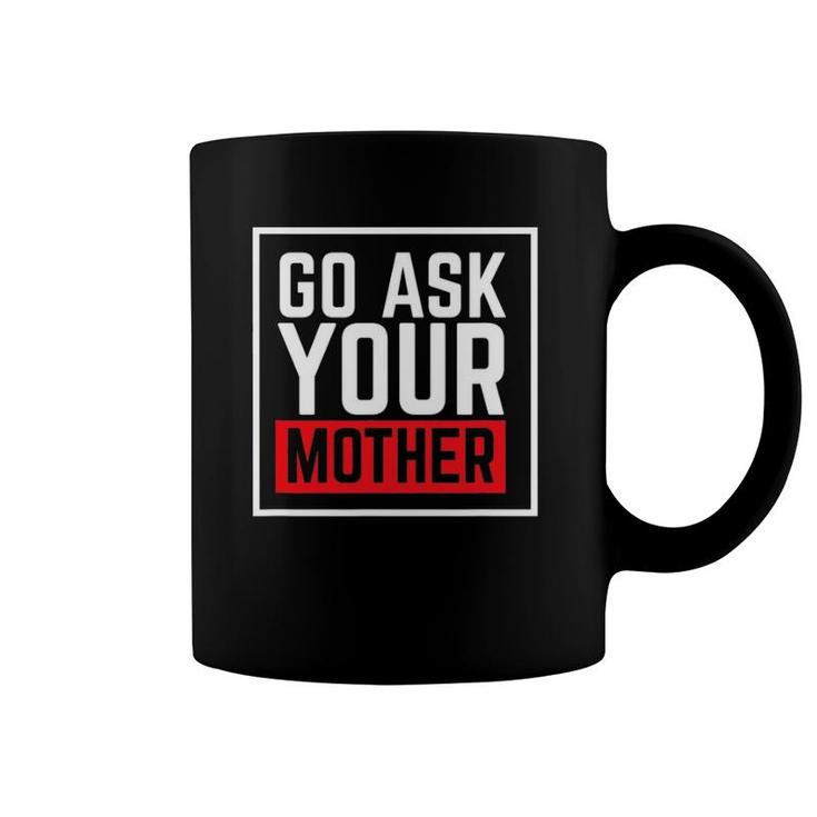 Go Ask Your Mother For Dads And Grandfathers Coffee Mug