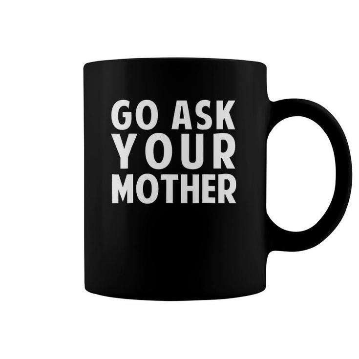 Go Ask Your Mother - Funny Fathers Day Gift Coffee Mug