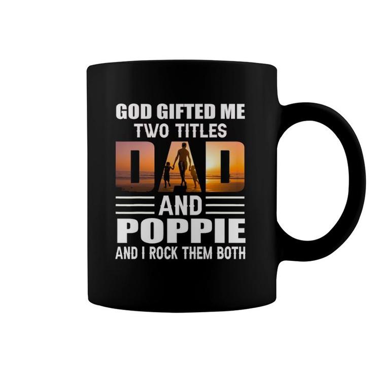 God Gifted Me Two Titles Dad And Poppie Funny Poppie Coffee Mug