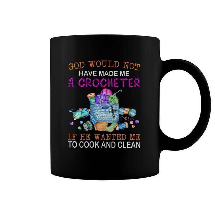 God Would Not Have Made Me A Crocheter If He Wanted Me To Cook And Clean Coffee Mug
