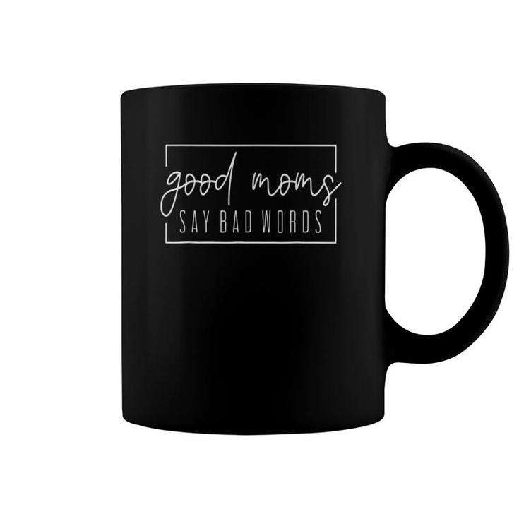 Good Moms Say Bad Words Perfect For Mother's Day Coffee Mug