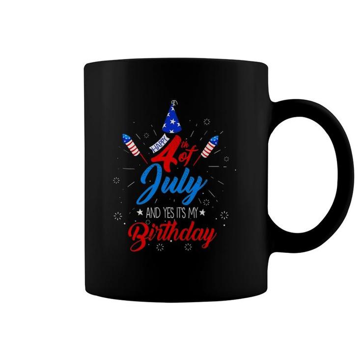 Happy 4Th July And Yes It's My Birthday Patriotic Day Gift Coffee Mug