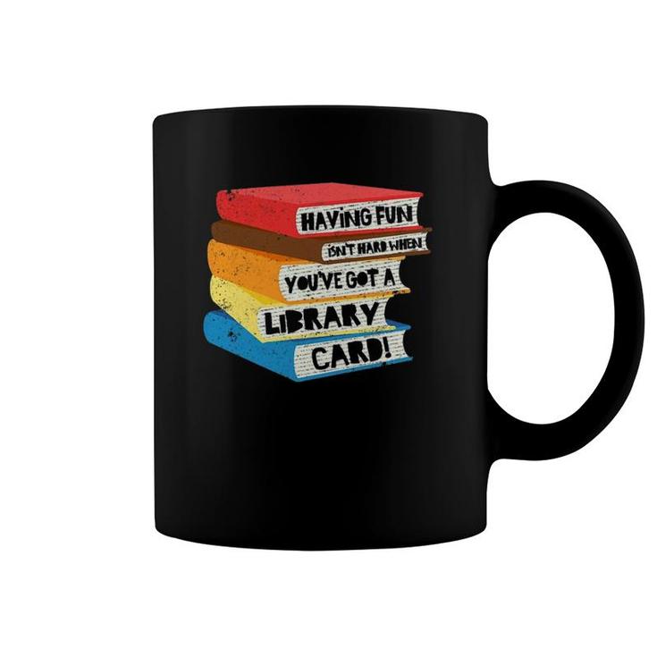 Having Fun Isn't Hard When You've Got A Library Card Book Coffee Mug