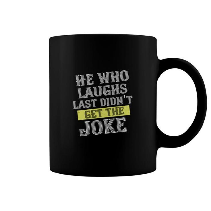 He Who Laughs Last Didn’t Get The Joke Coffee Mug