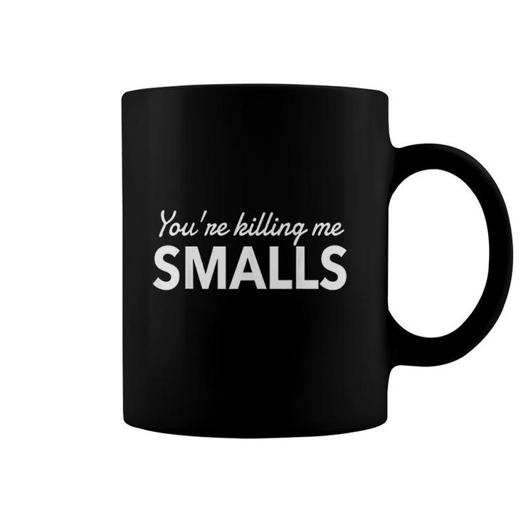 Hilarious Youre Killin Me Smalls Coffee Mug