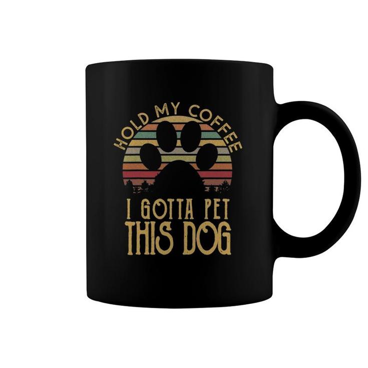 Hold My Coffee I Gotta Pet This Dog Funny Drink Gift Coffee Mug