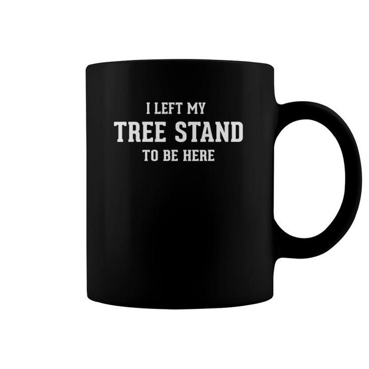 Hunting Gifts For Men Dad I Left My Tree Stand To Be Here Coffee Mug