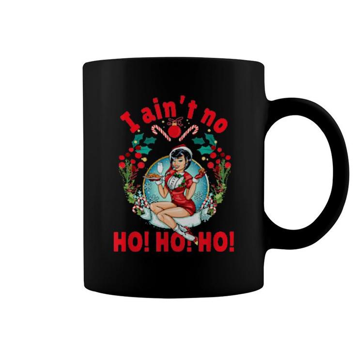 I Ain't No Ho Ho Ho  I Ain't No Ho Ho Ho  Coffee Mug