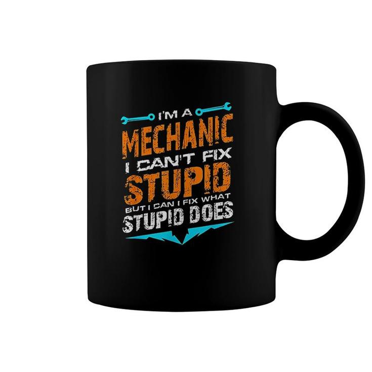 I Am A Mechanic I Cant Fix Stupid Coffee Mug