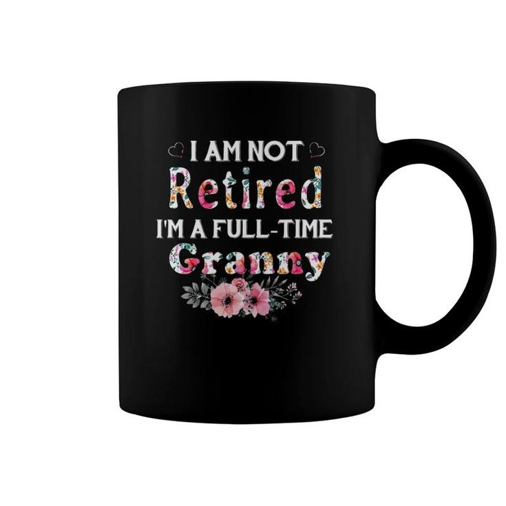 I Am Not Retired I'm A Full Time Granny Granny Gift Coffee Mug