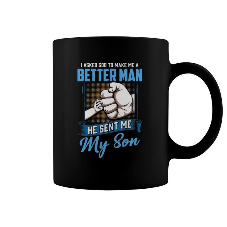I Asked God To Make Me A Better Man He Sent Me My Son Daddy Coffee Mug